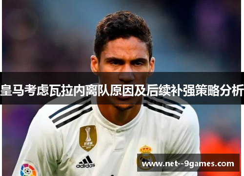 皇马考虑瓦拉内离队原因及后续补强策略分析 皇马考虑瓦拉内离队原因及后续补强策略分析