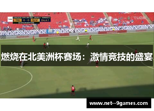 燃烧在北美洲杯赛场:激情竞技的盛宴 燃烧在北美洲杯赛场:激情竞技的盛宴