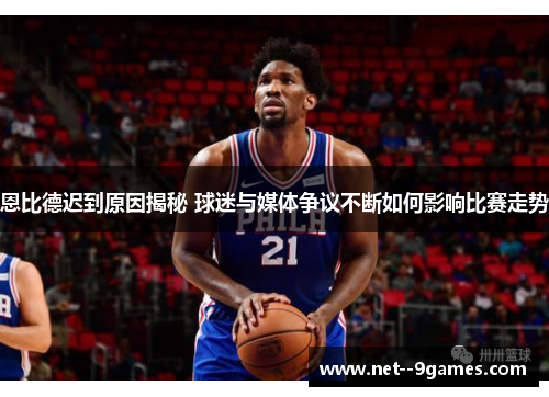 恩比德迟到原因揭秘 球迷与媒体争议不断如何影响比赛走势