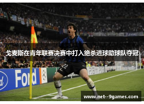 戈麦斯在青年联赛决赛中打入绝杀进球助球队夺冠 戈麦斯在青年联赛决赛中打入绝杀进球助球队夺冠