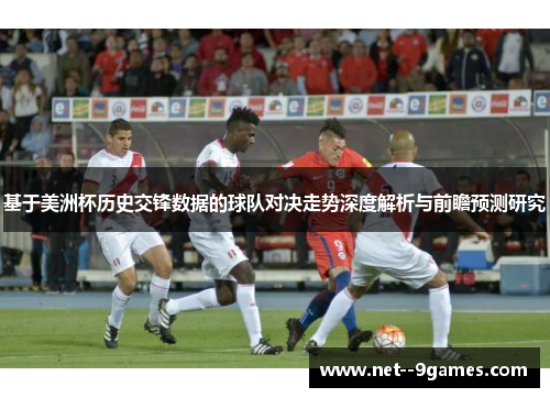 基于美洲杯历史交锋数据的球队对决走势深度解析与前瞻预测研究