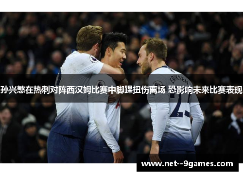 孙兴慜在热刺对阵西汉姆比赛中脚踝扭伤离场 恐影响未来比赛表现