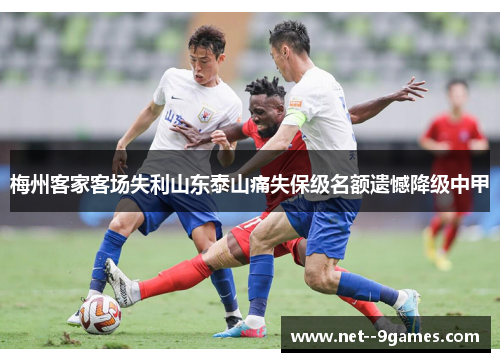 梅州客家客场失利山东泰山痛失保级名额遗憾降级中甲